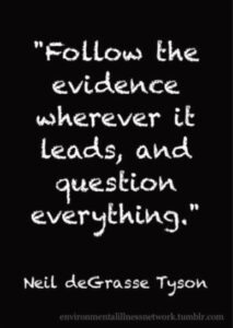 Quote from Neil deGrasse Tyson: "Follow the evidence wherever it leads, and question everything.